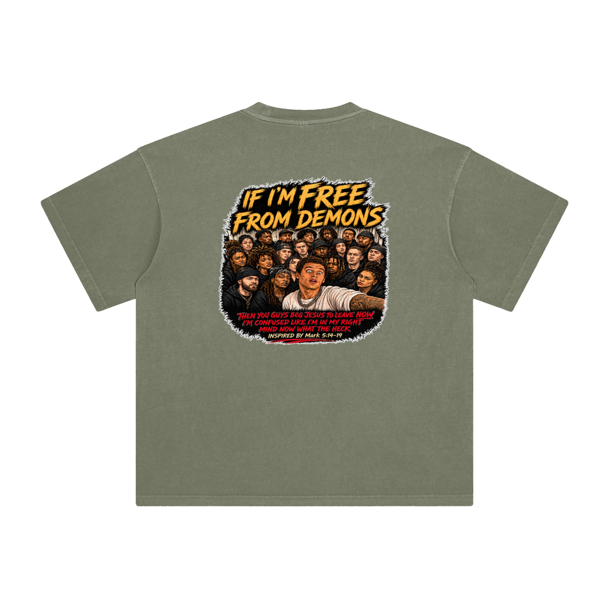 IF I'M FREE FROM DEMONS THEN YOU GUYS BEG JESUS TO LEAVE NOW I'M CONFUSED LIKE I'M IN MY RIGHT MIND NOW WHAT THE HECK INSPIRED BY Mark 5:14-19 T-Shirt