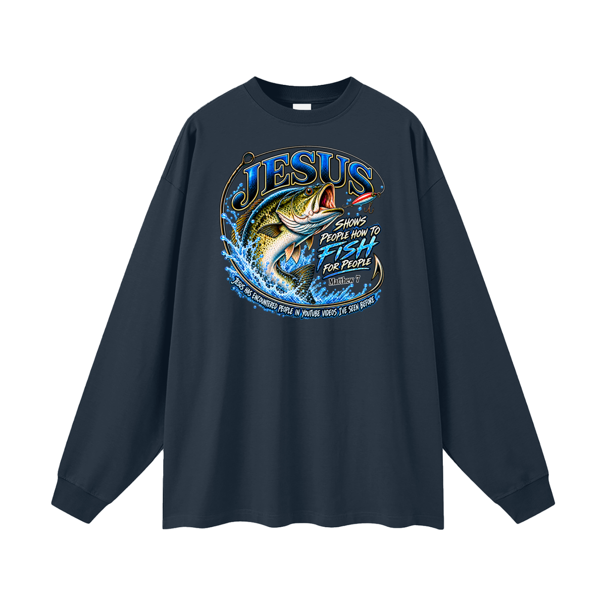 JESUS SHOWS PEOPLE HOW TO FISH FOR PEOPLE MATTHEW 7 JESUS HAS ENCOUNTERED PEOPLE IN YOUTUBE VIDEOS I'VE SEE BEFORE Long Sleeve T-Shirt