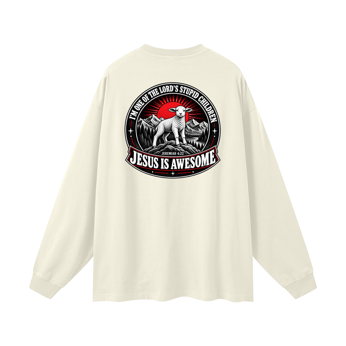 I'M ONE OF THE LORD'S STUPID CHILDREN JEREMIAH 4:22 JESUS IS AWESOME *THERE IS NO quotation marks MARKS THIS IS NOT A quote  Long Sleeve T-Shirt