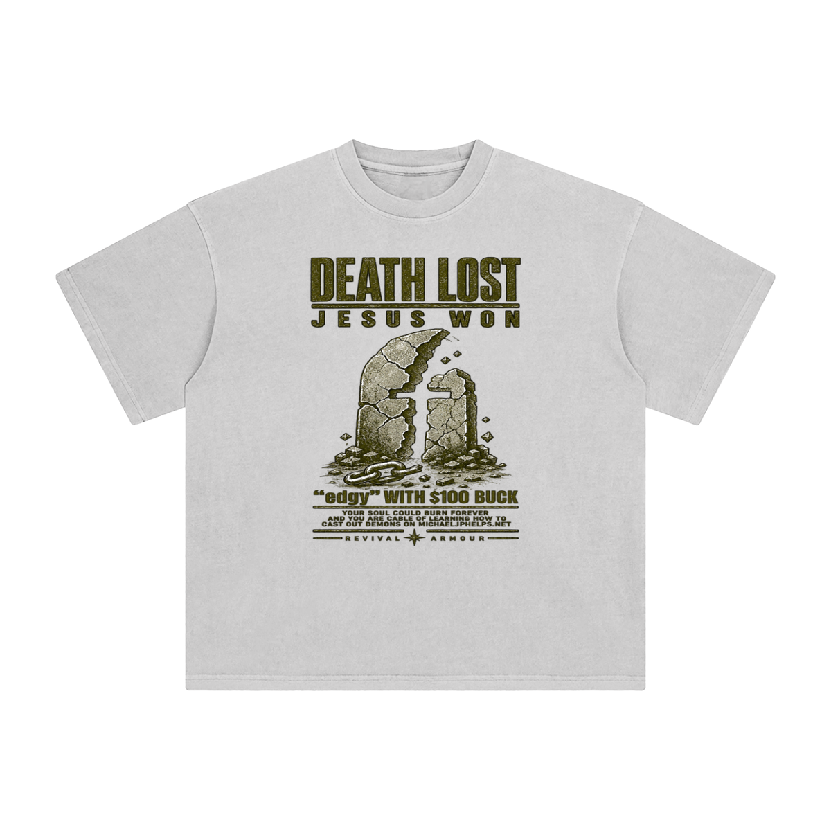 DEATH LOST JESUS WON "edgy" WITH $100 BUCK YOUR SOUL COULD BURN FOREVER AND YOU ARE CABLE OF LEARNING HOW TO CAST OUT DEMONS ON MICHAELJPHELPS.NET  T-Shirt