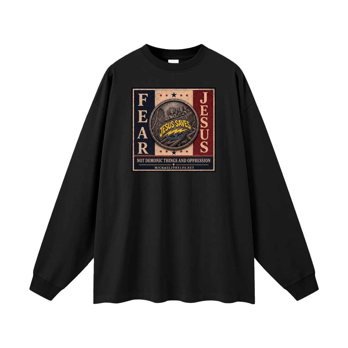 FEAR JESUS NOT DEMONIC THINGS AND OPPRESSION + MICHAELJPHELPS.NET Long Sleeve T-Shirt