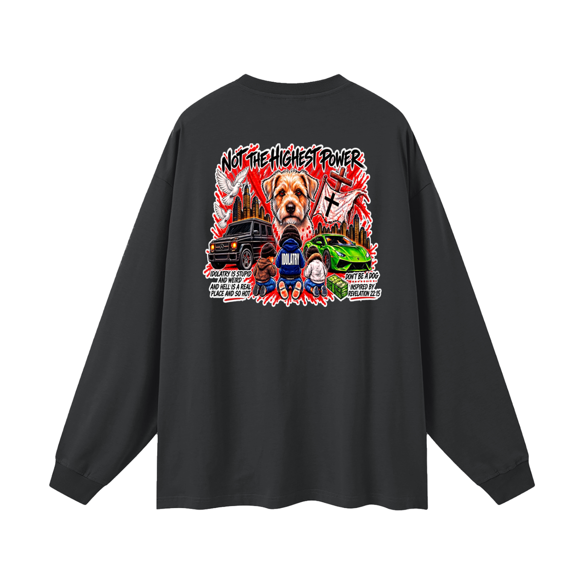 IDOLATRY IS STUPID AND WEIRD AND HELL IS A REAL PLACE AND SO HOT Long Sleeve T-Shirt