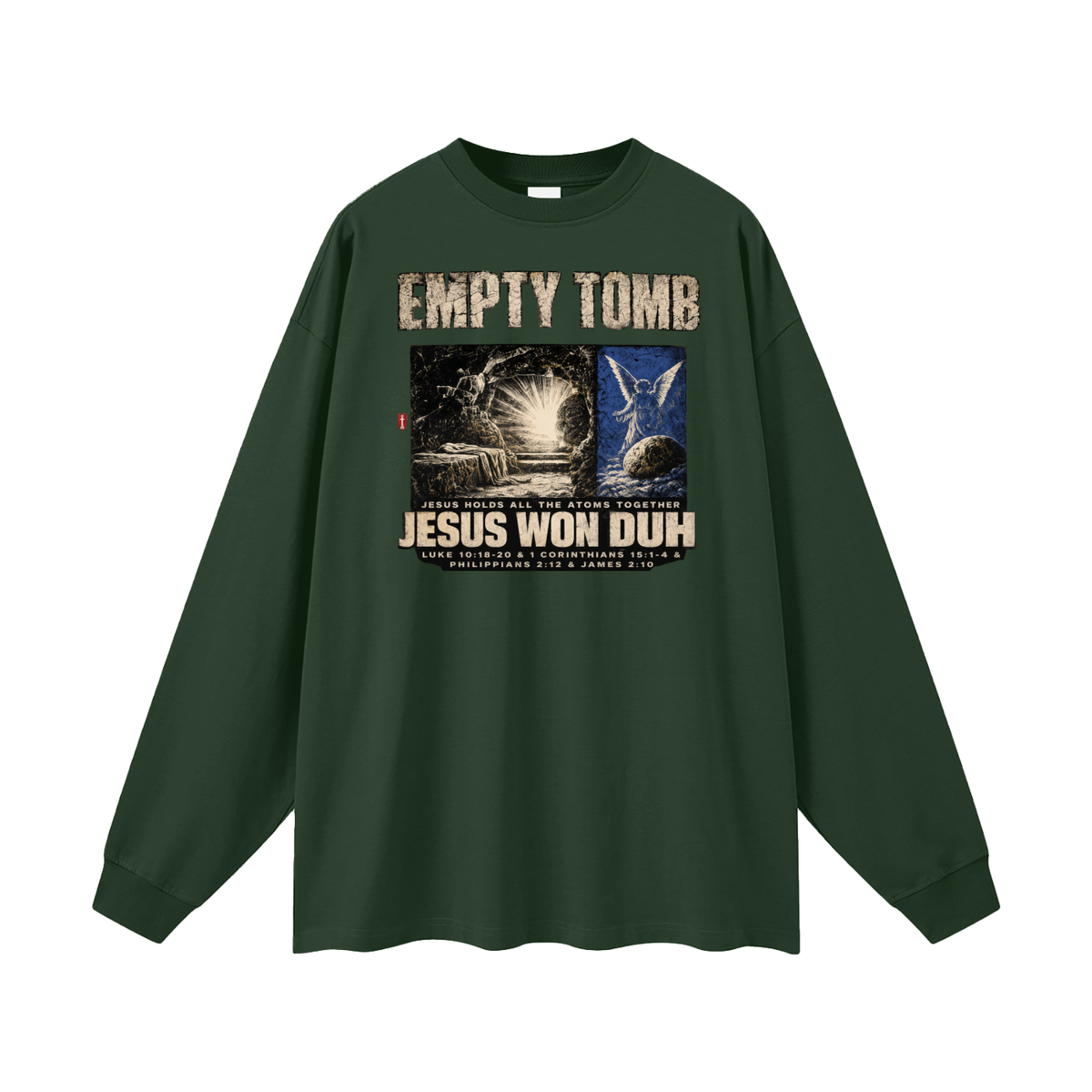 EMPTY TOMB JESUS HOLDS ALL THE ATOMS TOGETHER JESUS WON DUH LUKE 10:18-20 & 1 CORINTHIANS 15:1-4 & PHILIPPIANS 2:12 & JAMES 2:10 Long Sleeve T-Shirt