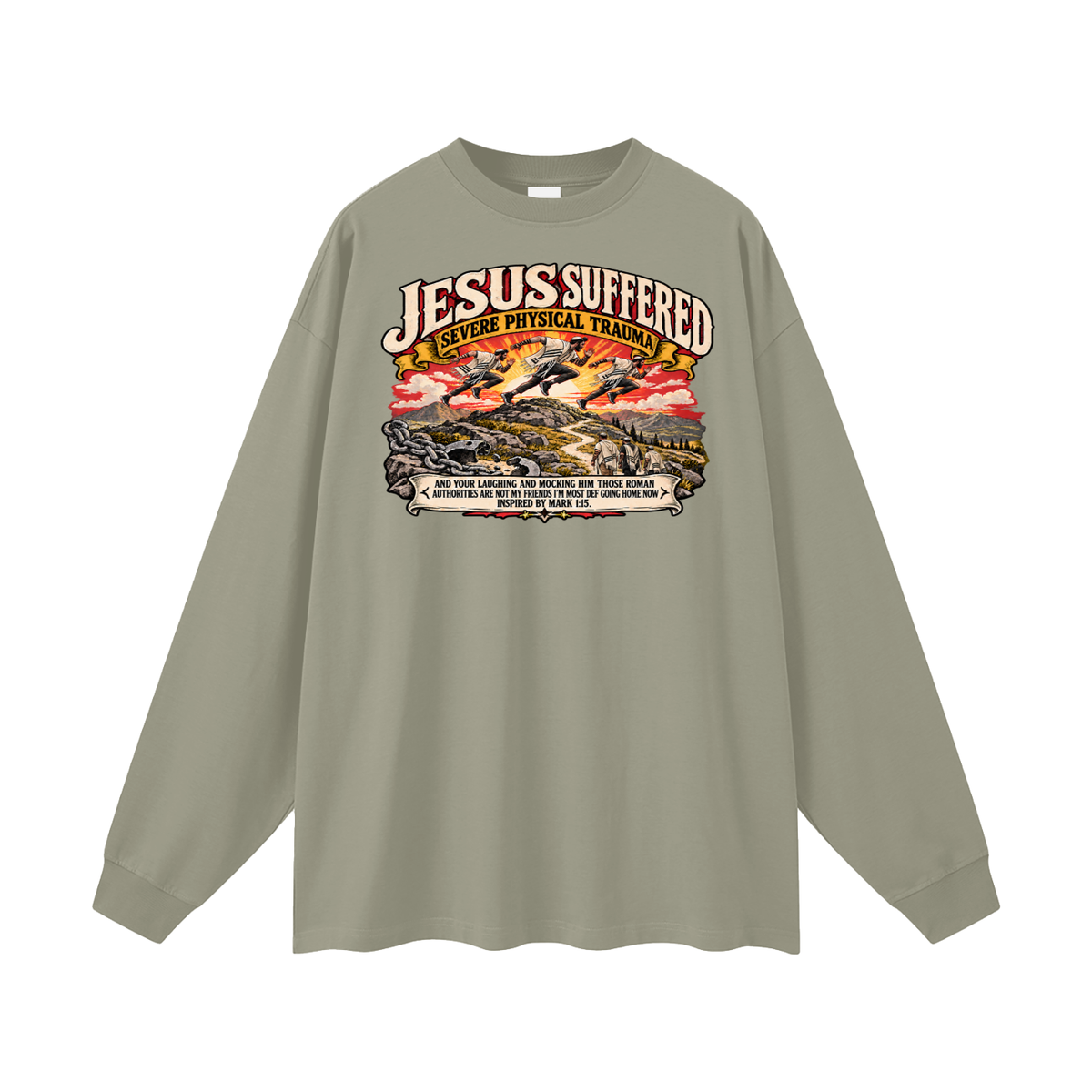 JESUS SUFFERED SEVERE PHYSICAL TRAUMA AND YOUR LAUGHING AND MOCKING HIM THOSE ROMAN AUTHORITIES ARE NOT MY FRIENDS I'M MOST DEF GOING HOME NO INSPIRED BY MARK 1:15. Long Sleeve T-Shirt