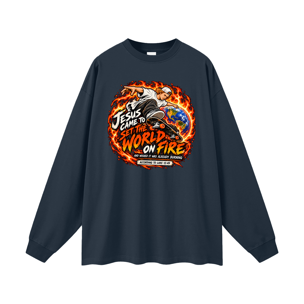 JESUS CAME TO SET THE WORLD ON FIRE AND WISHED IT WAS ALREADY BURNING ACCORDING TO LUKE 12:49 Long Sleeve T-Shirt