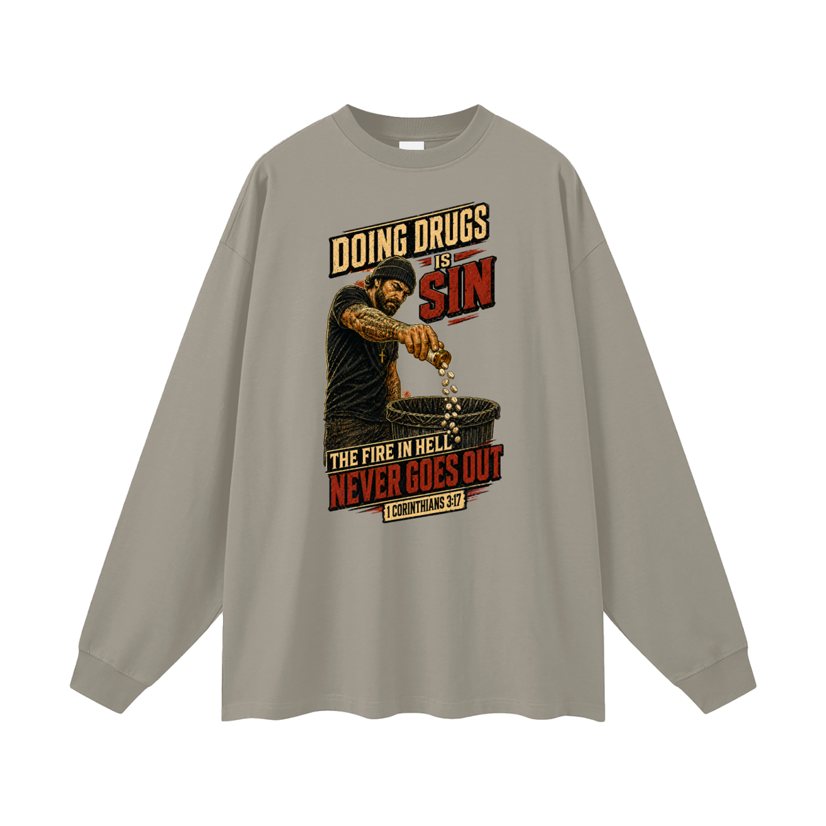 DOING DRUGS IS SIN THE FIRE IN HELL NEVER GOES OUT Long Sleeve T-Shirt
