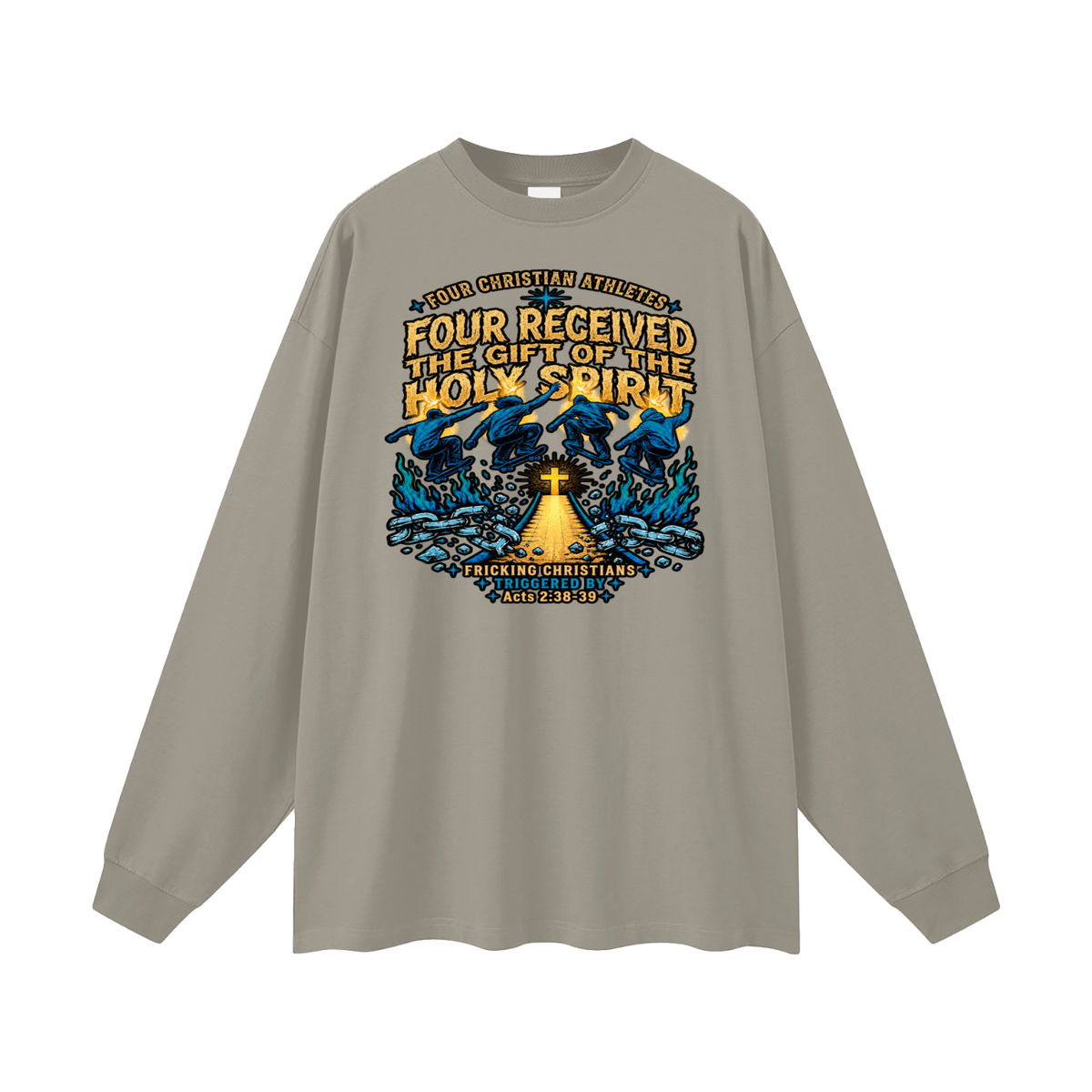FOUR CHRISTIAN ATHLETES FOUR RECEIVED THE GIFT OF THE HOLY SPIRIT FRICKING CHRISTIANS TRIGGERED BY Acts 2:38-39 Long Sleeve T-Shirt