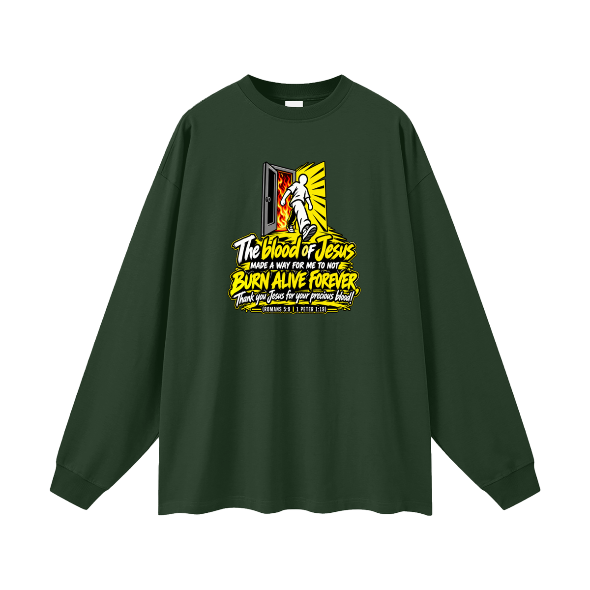 THE BLOOD OF JESUS MADE A WAY FOR ME TO NOT BURN ALIVE FOREVER THANK YOU JESUS FOR YOUR PRECIOUS BLOOD! (ROMANS 5:9 / 1 PETER 1:19) Long Sleeve T-Shirt