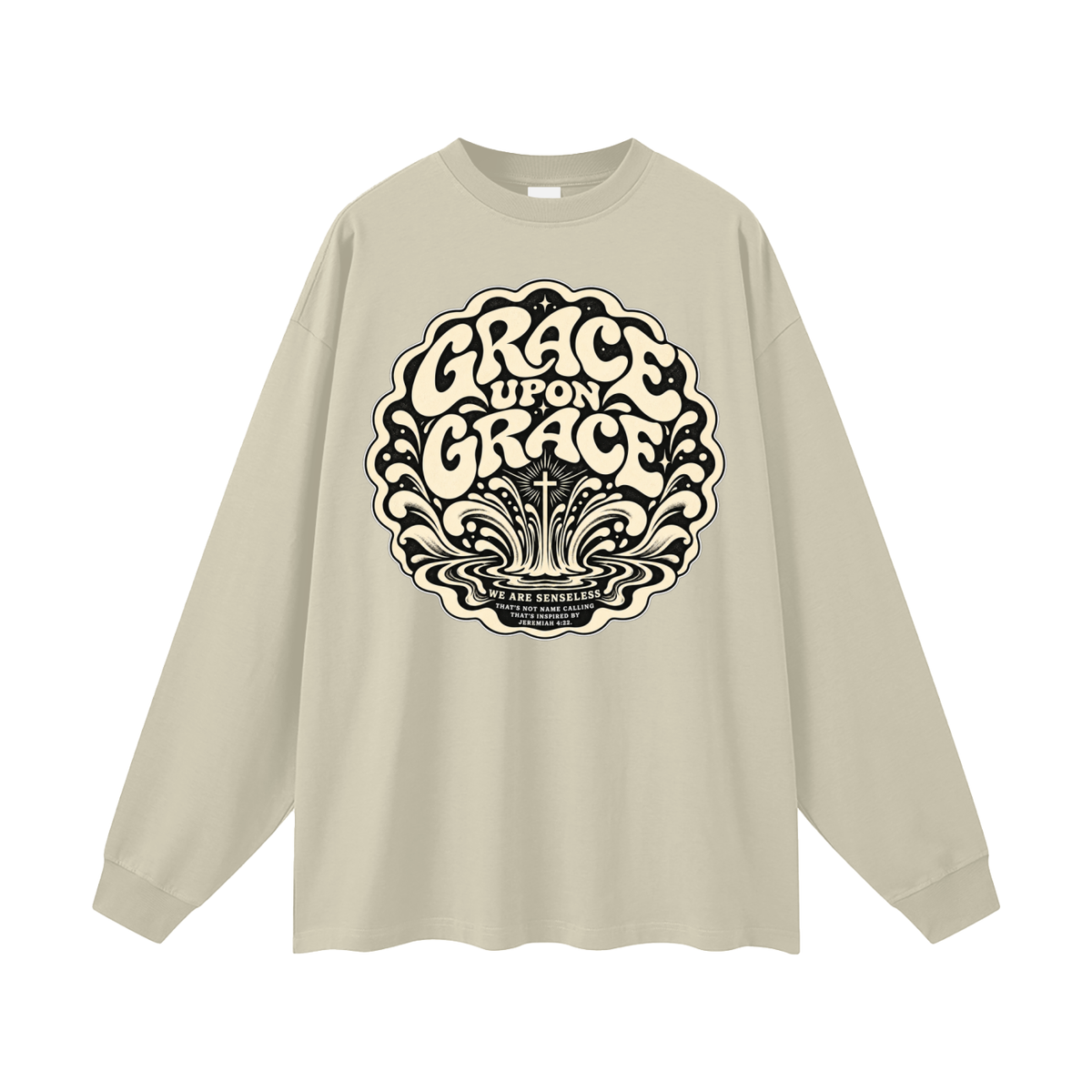 GRACE UPON GRACE WE ARE SENSELESS THAT'S NOT NAME CALLING THAT'S INSPIRED BY JEREMIAH 4:22. Long Sleeve T-Shirt