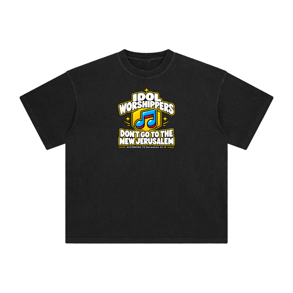 IDOL WORSHIPPERS DON'T GO TO THE NEW JERUSALEM ACCORDING TO REVELATION 22:15 T-Shirt