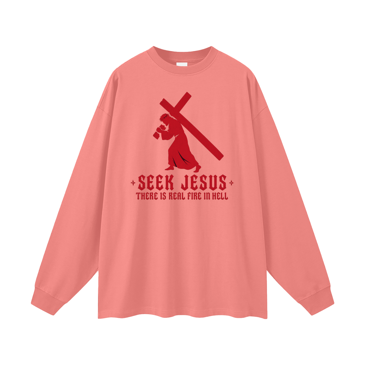 SEEK JESUS THERE IS REAL FIRE IN HELL Long Sleeve T-Shirt