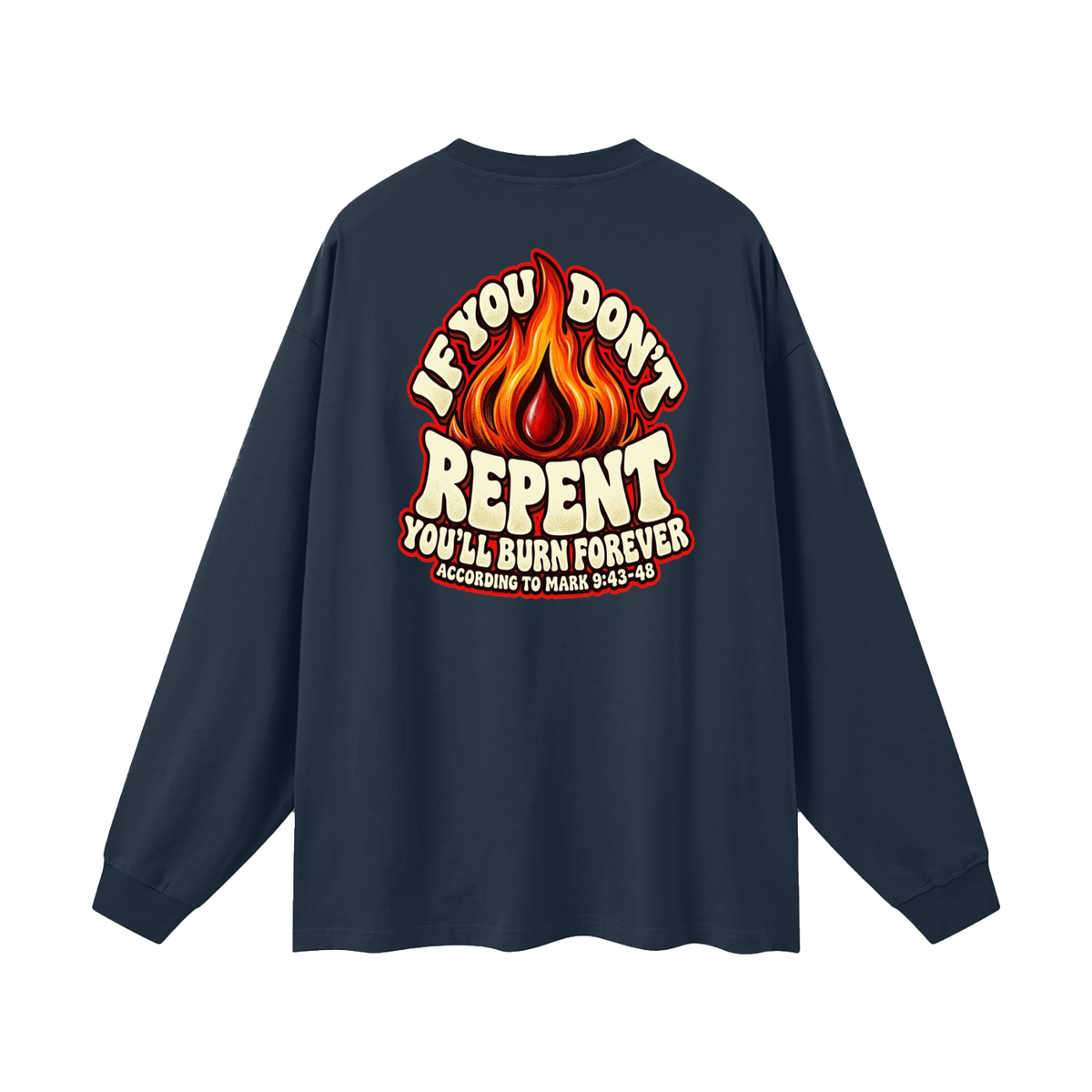 REDEEMED BY THE BLOOD OF JESUS ACCORDING TO EPHESIANS 1:7 IF YOU DON'T REPENT YOU'LL BURN FOREVER ACCORDING TO MARK 9:43-48 Long Sleeve T-Shirt