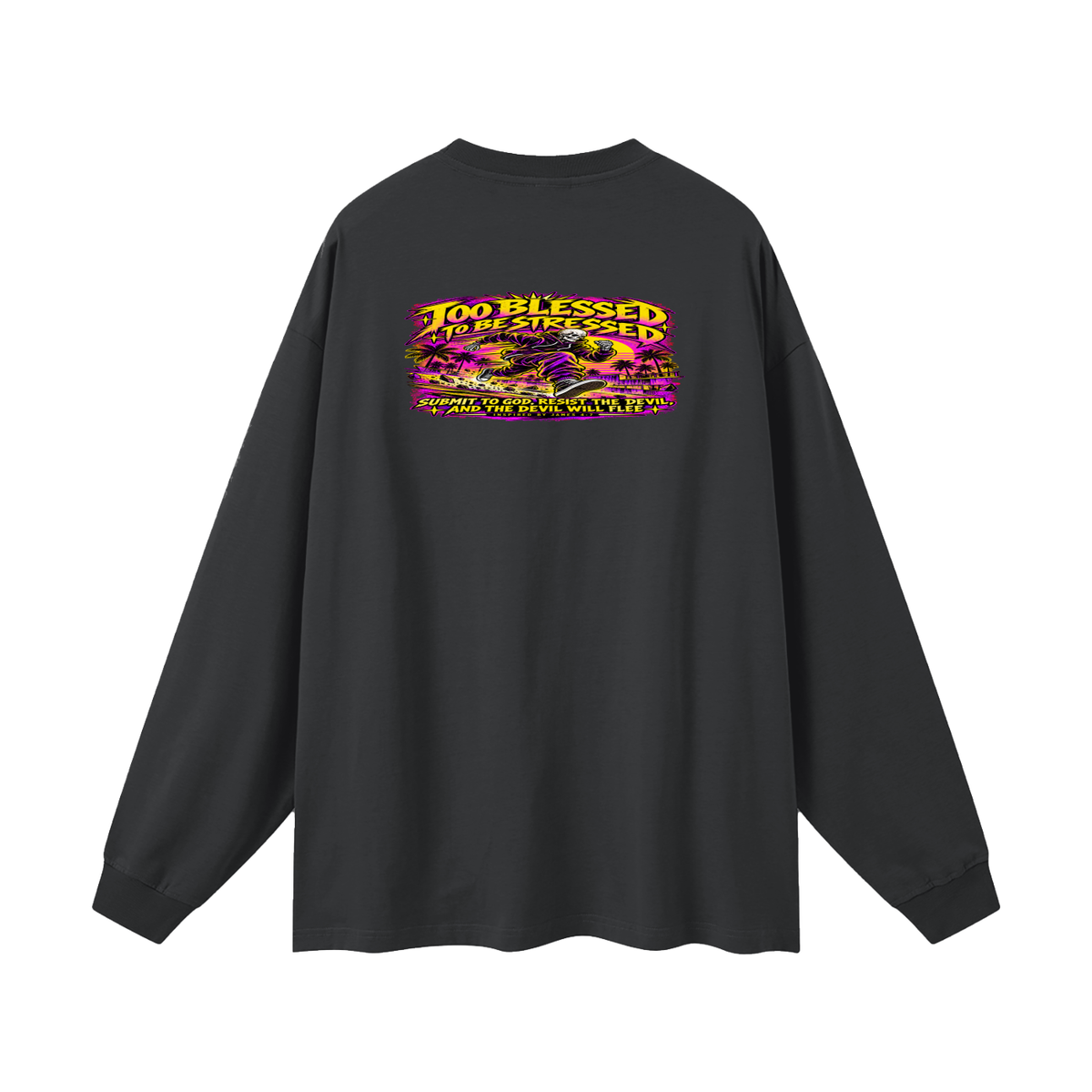 TOO BLESSED TO BE STRESSED SUMIT TO GOD, RESIST THE DEVIL, AND THE DEVIL WILL FLEE INSPIRED BY JAMES 4:7 Long Sleeve T-Shirt