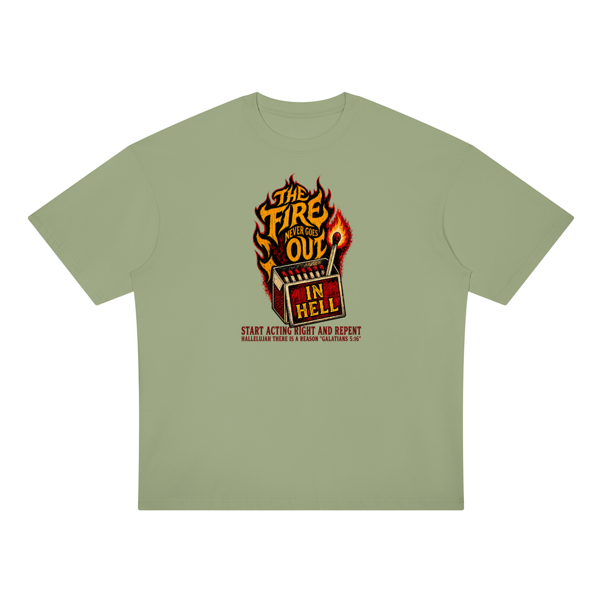 THE FIRE NEVER GOES OUT IN HELL START ACTING RIGHT AND REPENT HALLELUJAH THERE IS A REASON "GALATIANS 5:16" T-Shirt