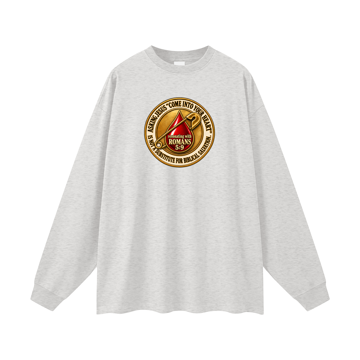 ASKING JESUS "COME INTO YOUR HEART" IS NOT A SUBSTITUTE FOR BIBLICAL SALVATION. resonating with ROMANS 5:9 Long Sleeve T-Shirt