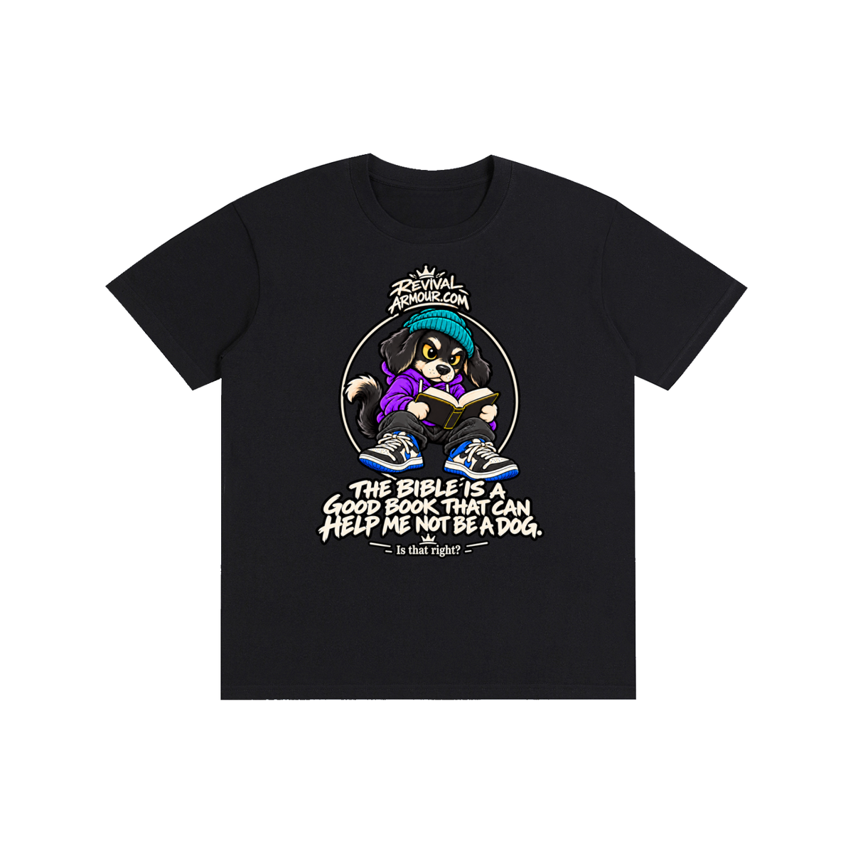 REVIVALARMOUR.COM THE BIBLE IS A GOOD BOOK THAT CAN HELP ME NOT BE A DOG. Is that right? T-Shirt