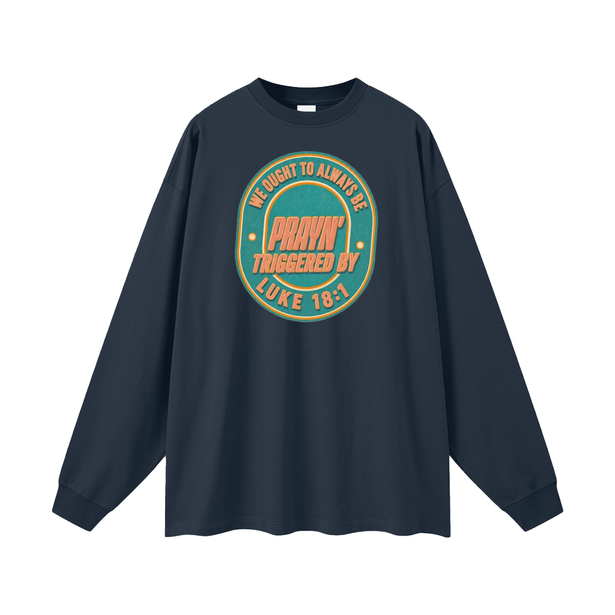 WE OUGHT TO ALWAYS BE PRAYN' TRIGGERED BY LUKE 18:1 Long Sleeve T-Shirt