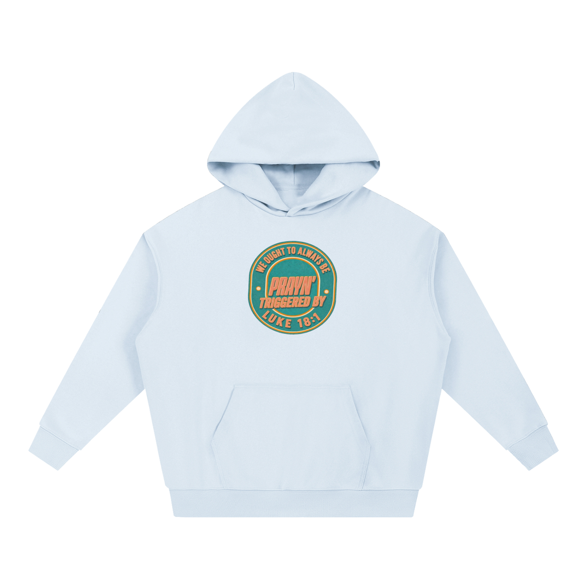 WE OUGHT TO ALWAYS BE PRAYN' TRIGGERED BY LUKE 18:1 Hoodie