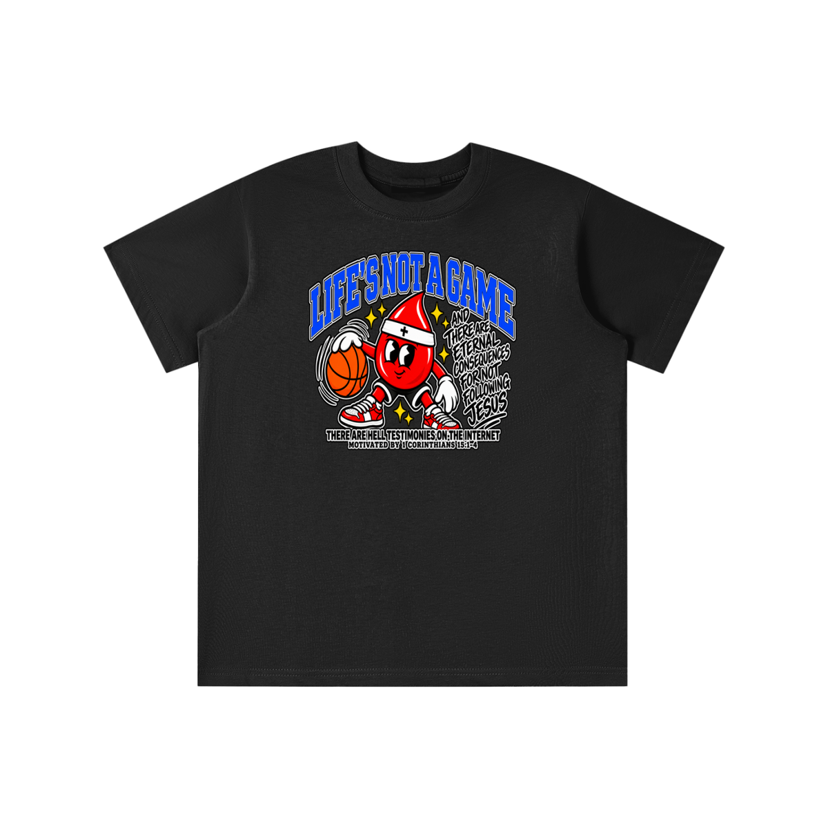 LIFE'S NOT A GAME AND THERE ARE ETERNAL CONSEQUENCES FOR NOT FOLLOWING JESUS THERE ARE HELL TESTIMONIES ON THE INTERNET MOTIVATED BY 1 Corinthians 15:1-4 youth T-shirt