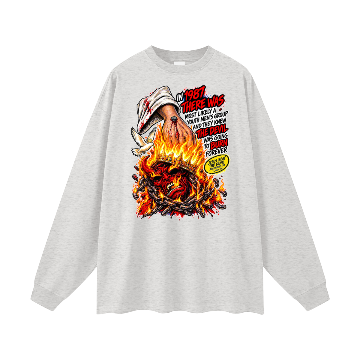 IN 1987 THERE WAS MOST LIKELY A YOUTH MEN'S GROUP AND THEY KNEW THE DEVIL WAS GOING TO BURN FOREVER (JESUS BEAT THE DEVIL ACCORDING TO 1 John 3:8) Long Sleeve T-Shirt