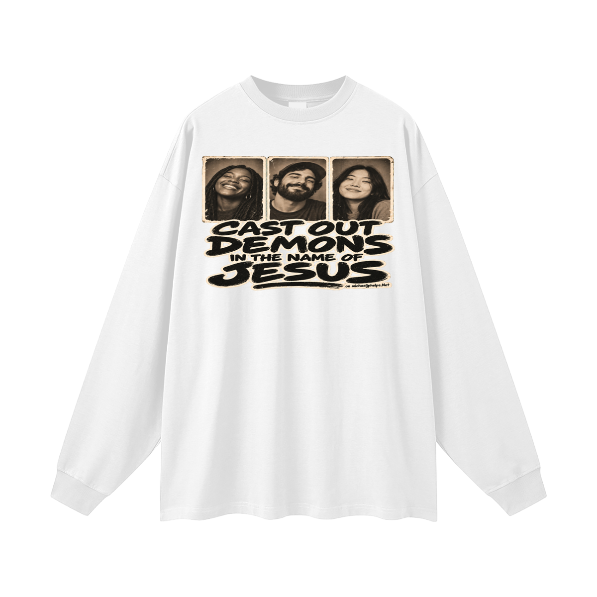Cast out demons in the name of Jesus on Michaeljphelps.Net Long Sleeve T-Shirt
