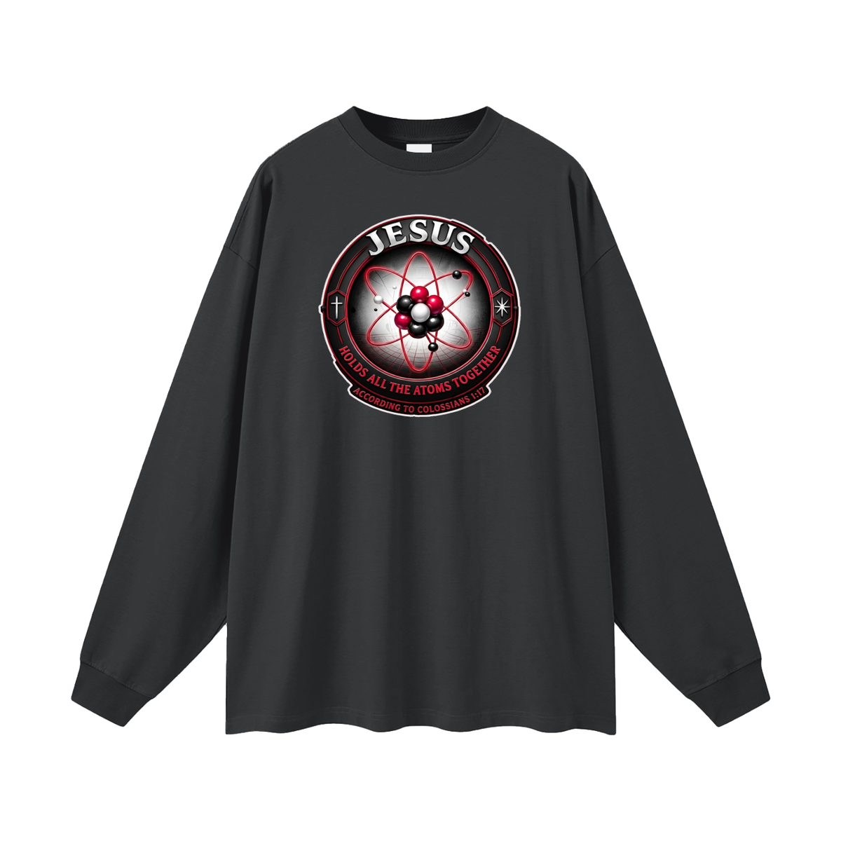 JESUS HOLDS ALL THE ATOMS TOGETHER ACCORDING TO COLOSSIANS 1:17 Long Sleeve T-Shirt