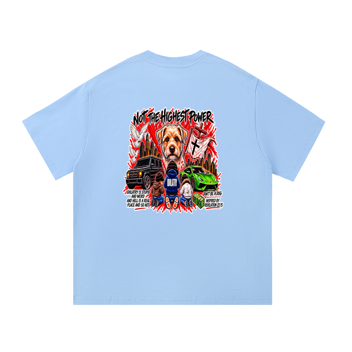 IDOLATRY IS STUPID AND WEIRD AND HELL IS A REAL PLACE AND SO HOT T-Shirt