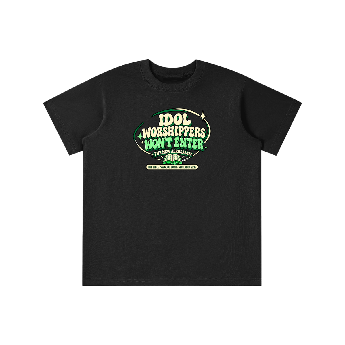 IDOL WORSHIPPERS WON'T ENTER THE NEW JERUSALEM THE BIBLE IS A GOOD BOOK . REVELATION 22:15 youth T-shirt