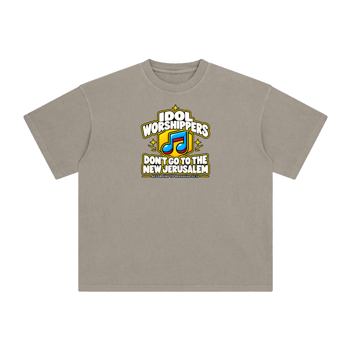 IDOL WORSHIPPERS DON'T GO TO THE NEW JERUSALEM ACCORDING TO REVELATION 22:15 T-Shirt