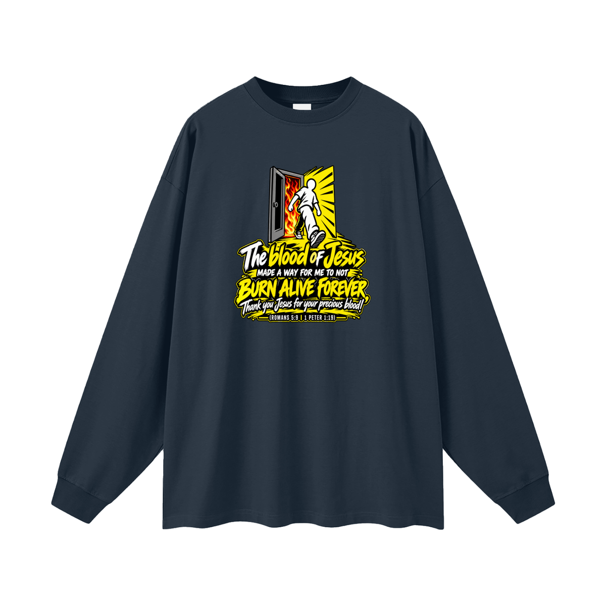 THE BLOOD OF JESUS MADE A WAY FOR ME TO NOT BURN ALIVE FOREVER THANK YOU JESUS FOR YOUR PRECIOUS BLOOD! (ROMANS 5:9 / 1 PETER 1:19) Long Sleeve T-Shirt