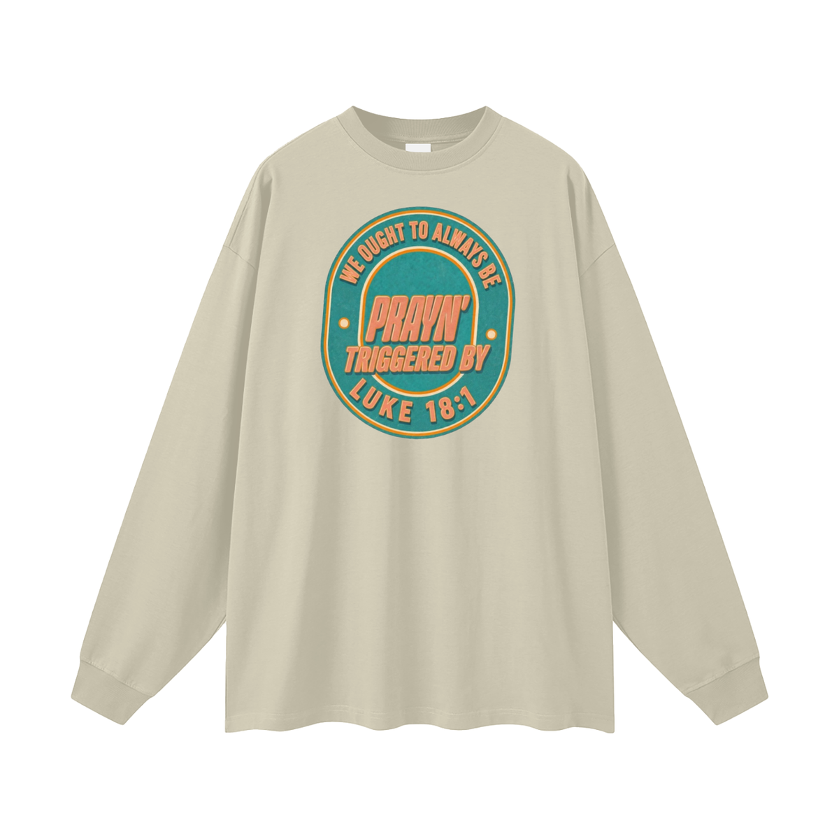 WE OUGHT TO ALWAYS BE PRAYN' TRIGGERED BY LUKE 18:1 Long Sleeve T-Shirt
