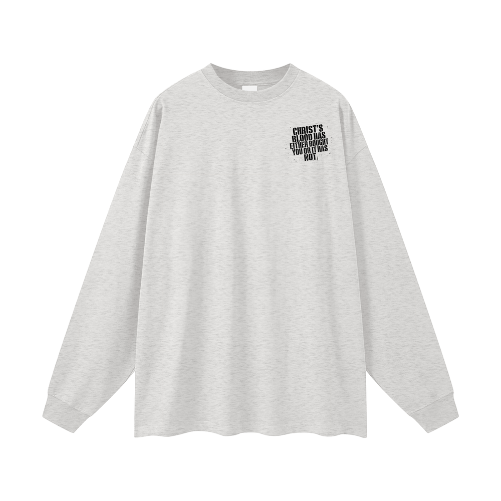 CHIRST'S BLOOD HAS EITHER BOUGHT YOU OR IT HAS NOT Long Sleeve T-Shirt