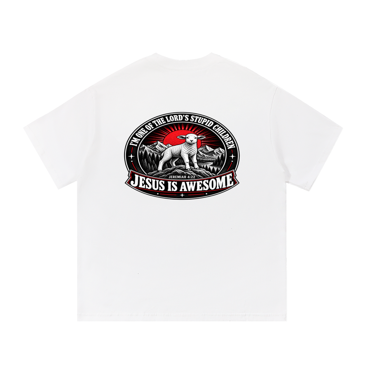 I'M ONE OF THE LORD'S STUPID CHILDREN JEREMIAH 4:22 JESUS IS AWESOME *THERE IS NO quotation marks MARKS THIS IS NOT A quote  T-Shirt