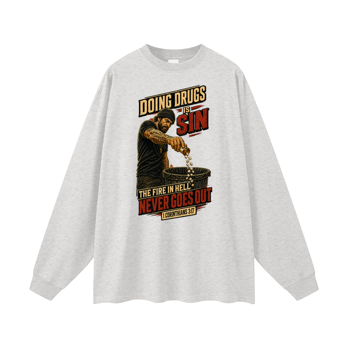 DOING DRUGS IS SIN THE FIRE IN HELL NEVER GOES OUT Long Sleeve T-Shirt
