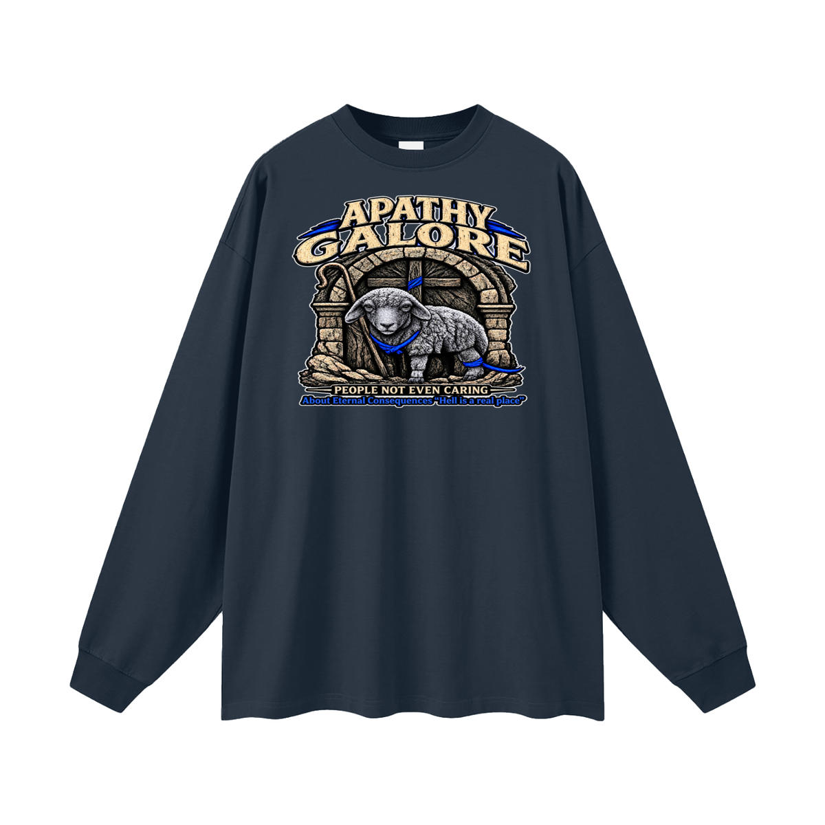 APATHY GALORE PEOPLE NOT EVEN CARING About Eternal Consequences "Hell is a real place" Long Sleeve T-Shirt