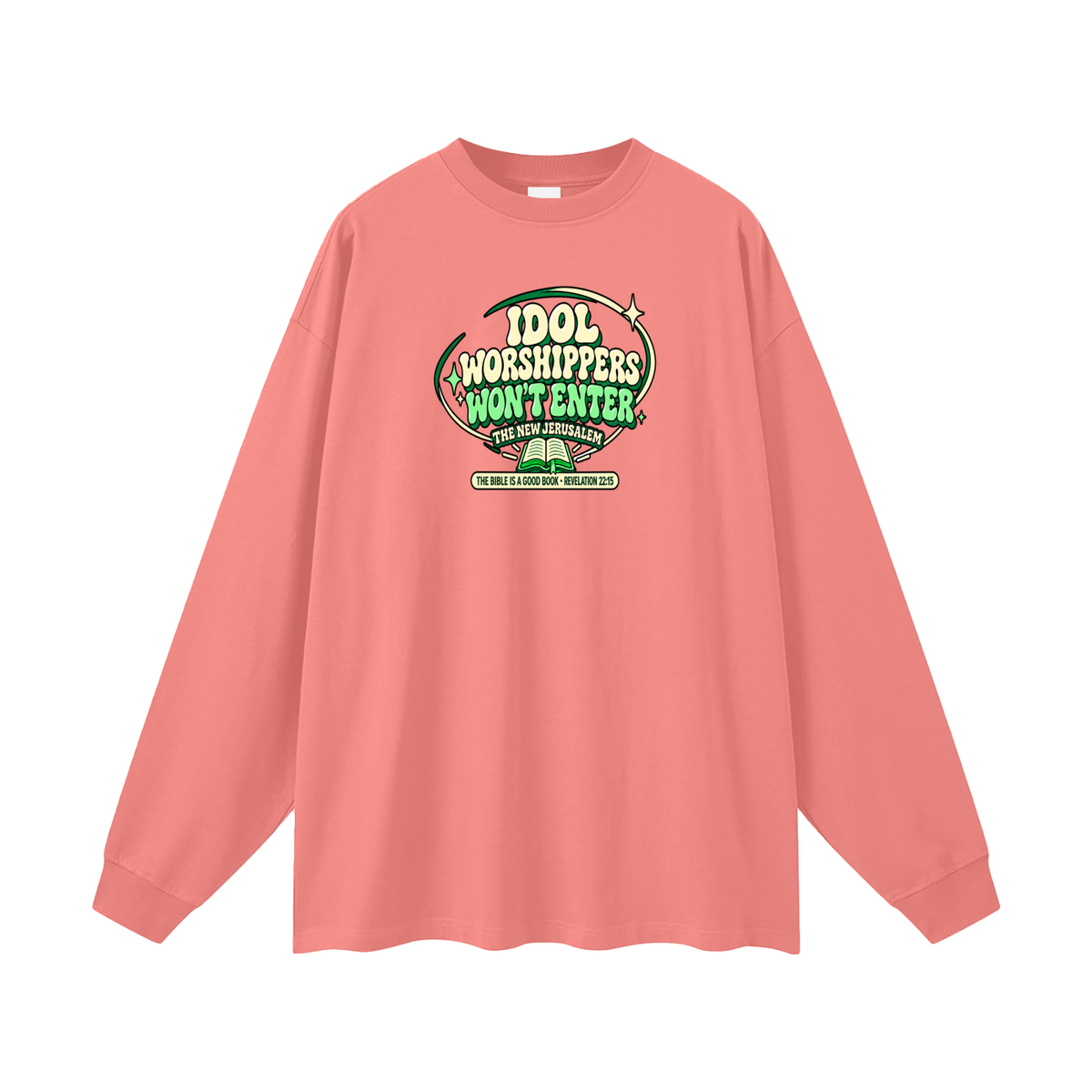 IDOL WORSHIPPERS WON'T ENTER THE NEW JERUSALEM THE BIBLE IS A GOOD BOOK . REVELATION 22:15 Long Sleeve T-Shirt
