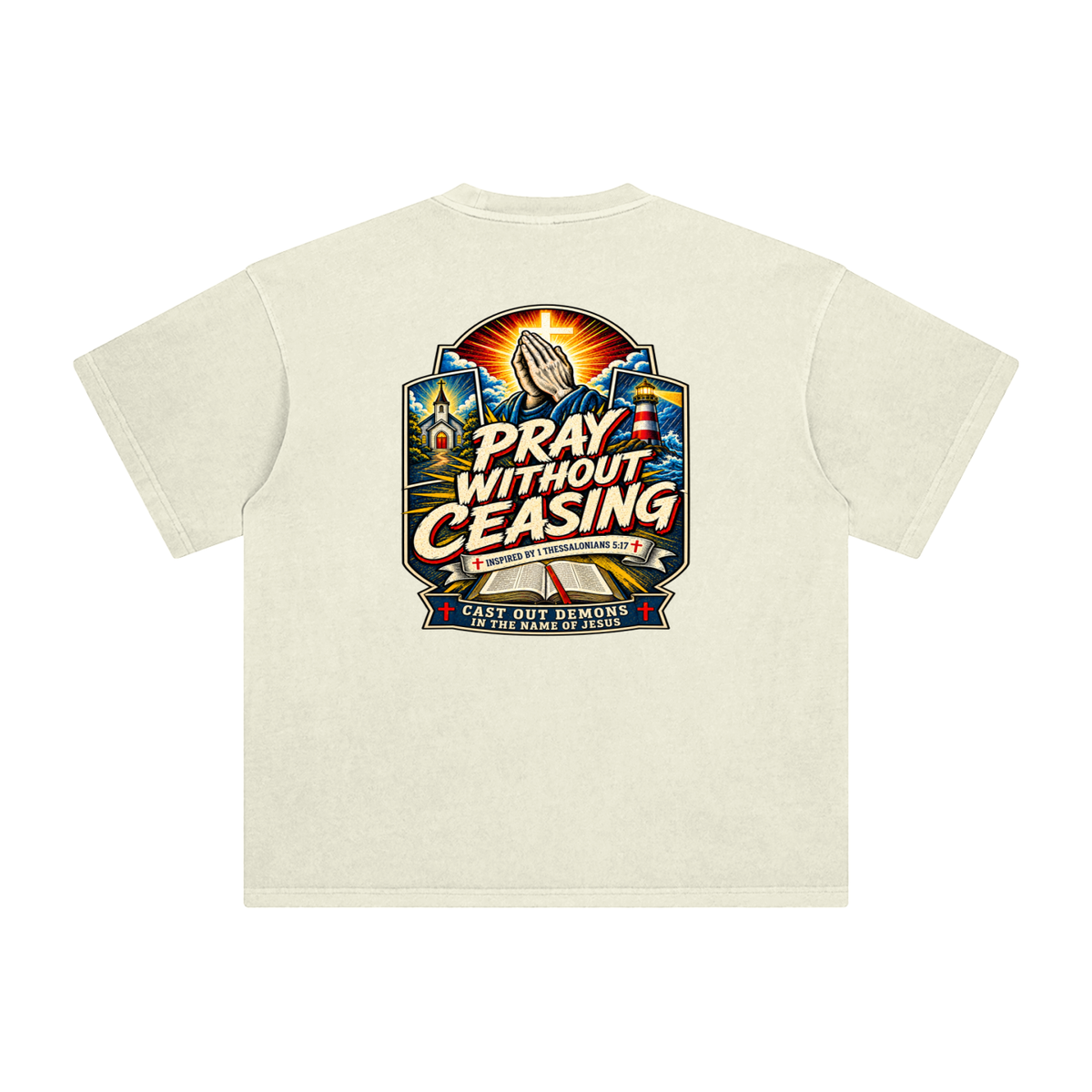 PRAY WITHOUT CEASING INSPIRED 1 THESSALONIANS 5:17 CAST OUT DEMONS IN THE NAME OF JESUS T-Shirt