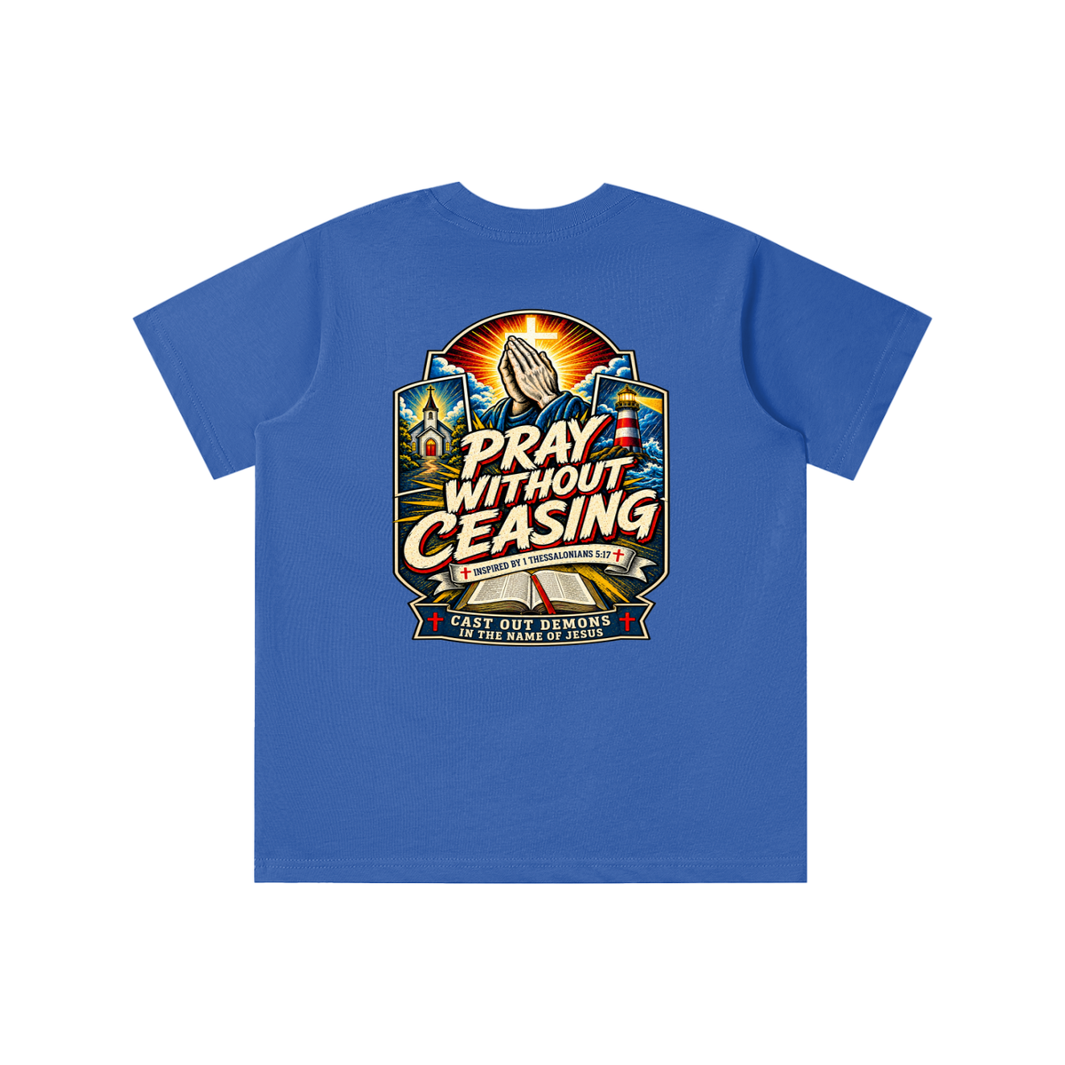 PRAY WITHOUT CEASING INSPIRED 1 THESSALONIANS 5:17 CAST OUT DEMONS IN THE NAME OF JESUS youth T-shirt
