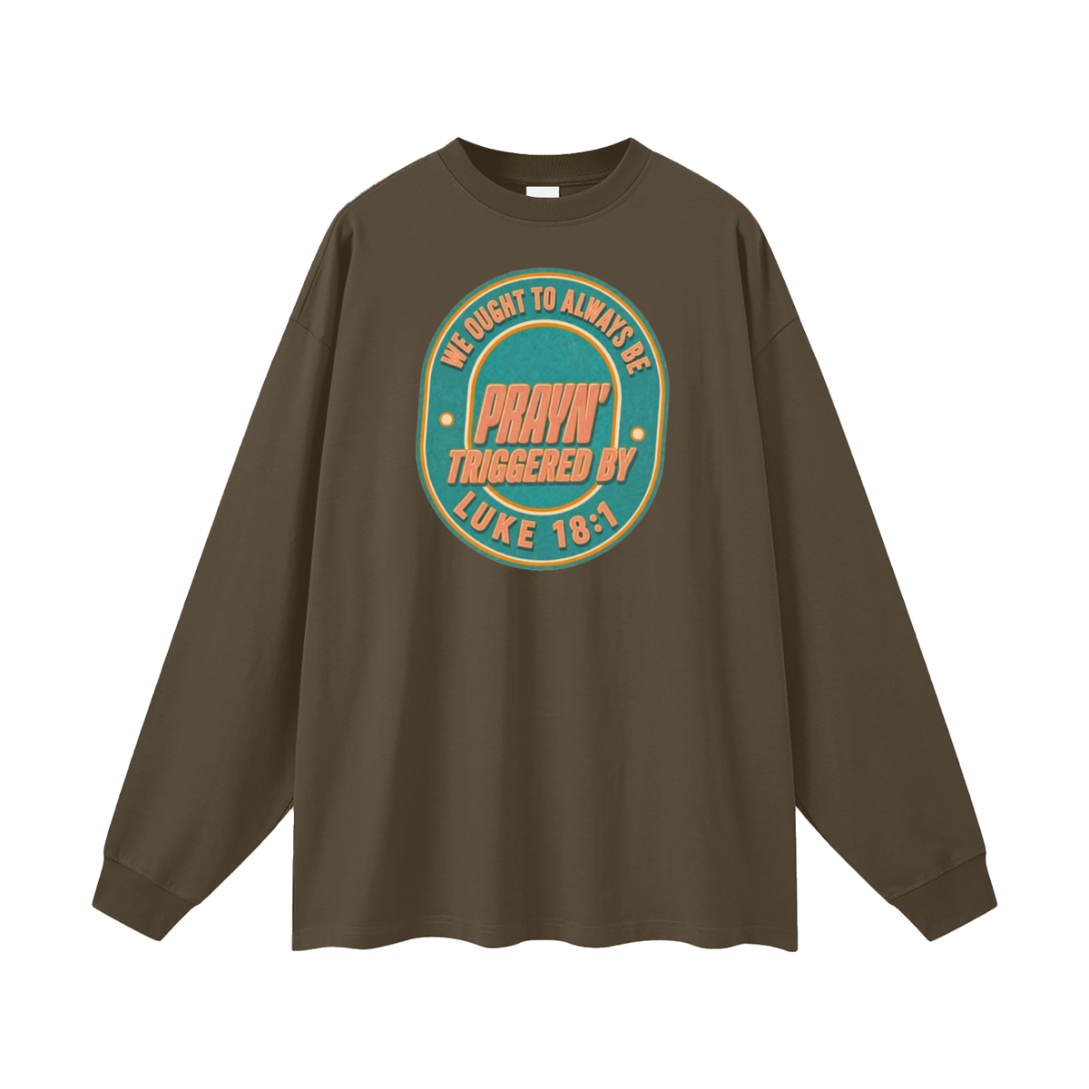 WE OUGHT TO ALWAYS BE PRAYN' TRIGGERED BY LUKE 18:1 Long Sleeve T-Shirt