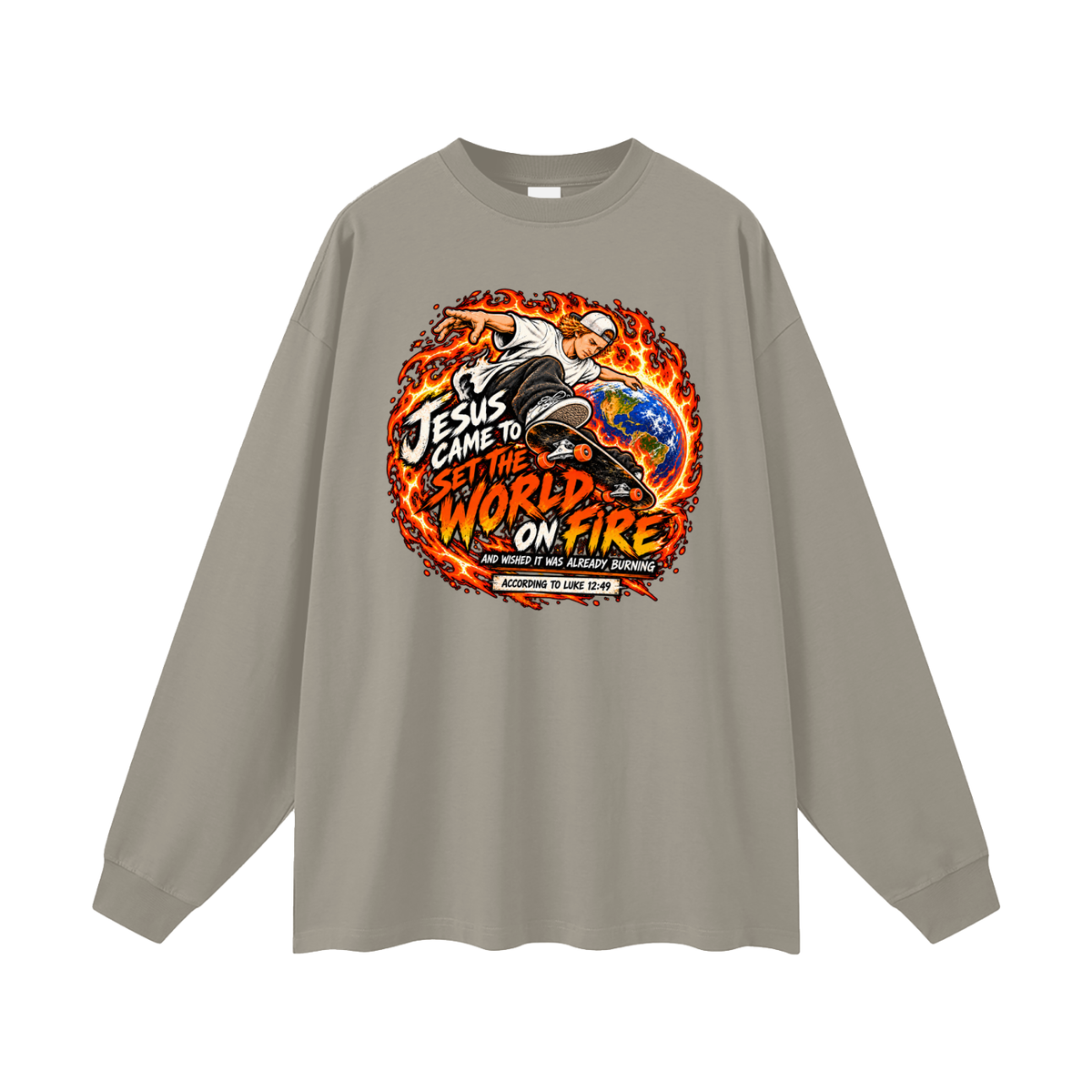 JESUS CAME TO SET THE WORLD ON FIRE AND WISHED IT WAS ALREADY BURNING ACCORDING TO LUKE 12:49 Long Sleeve T-Shirt