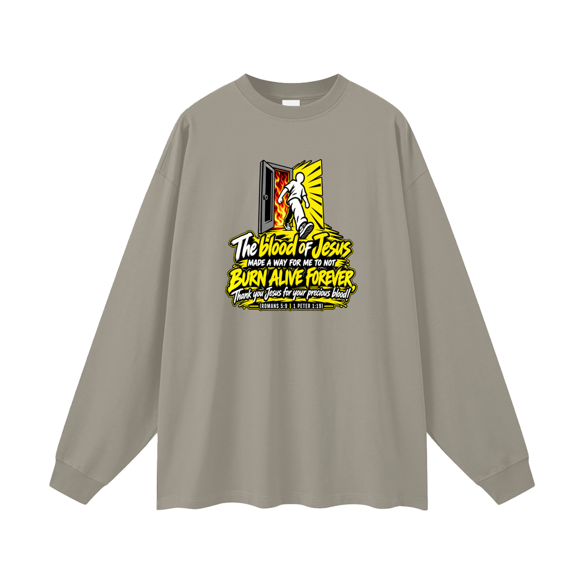 THE BLOOD OF JESUS MADE A WAY FOR ME TO NOT BURN ALIVE FOREVER THANK YOU JESUS FOR YOUR PRECIOUS BLOOD! (ROMANS 5:9 / 1 PETER 1:19) Long Sleeve T-Shirt