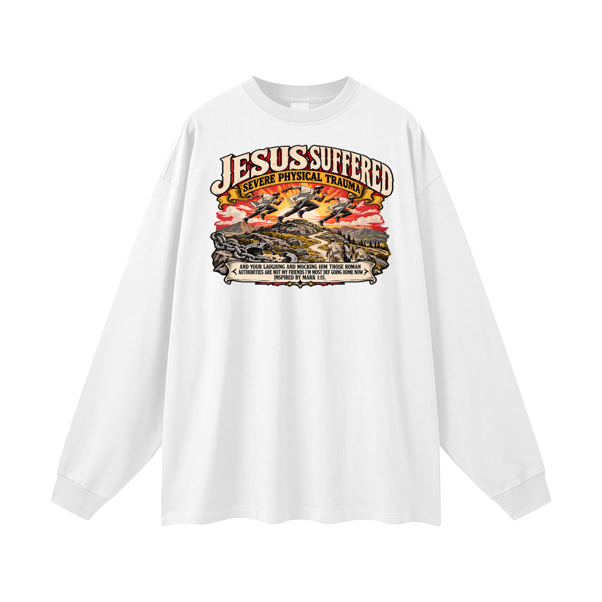 JESUS SUFFERED SEVERE PHYSICAL TRAUMA AND YOUR LAUGHING AND MOCKING HIM THOSE ROMAN AUTHORITIES ARE NOT MY FRIENDS I'M MOST DEF GOING HOME NO INSPIRED BY MARK 1:15. Long Sleeve T-Shirt