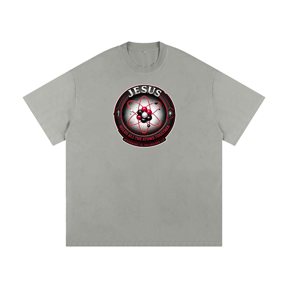 JESUS HOLDS ALL THE ATOMS TOGETHER ACCORDING TO COLOSSIANS 1:17 T-Shirt