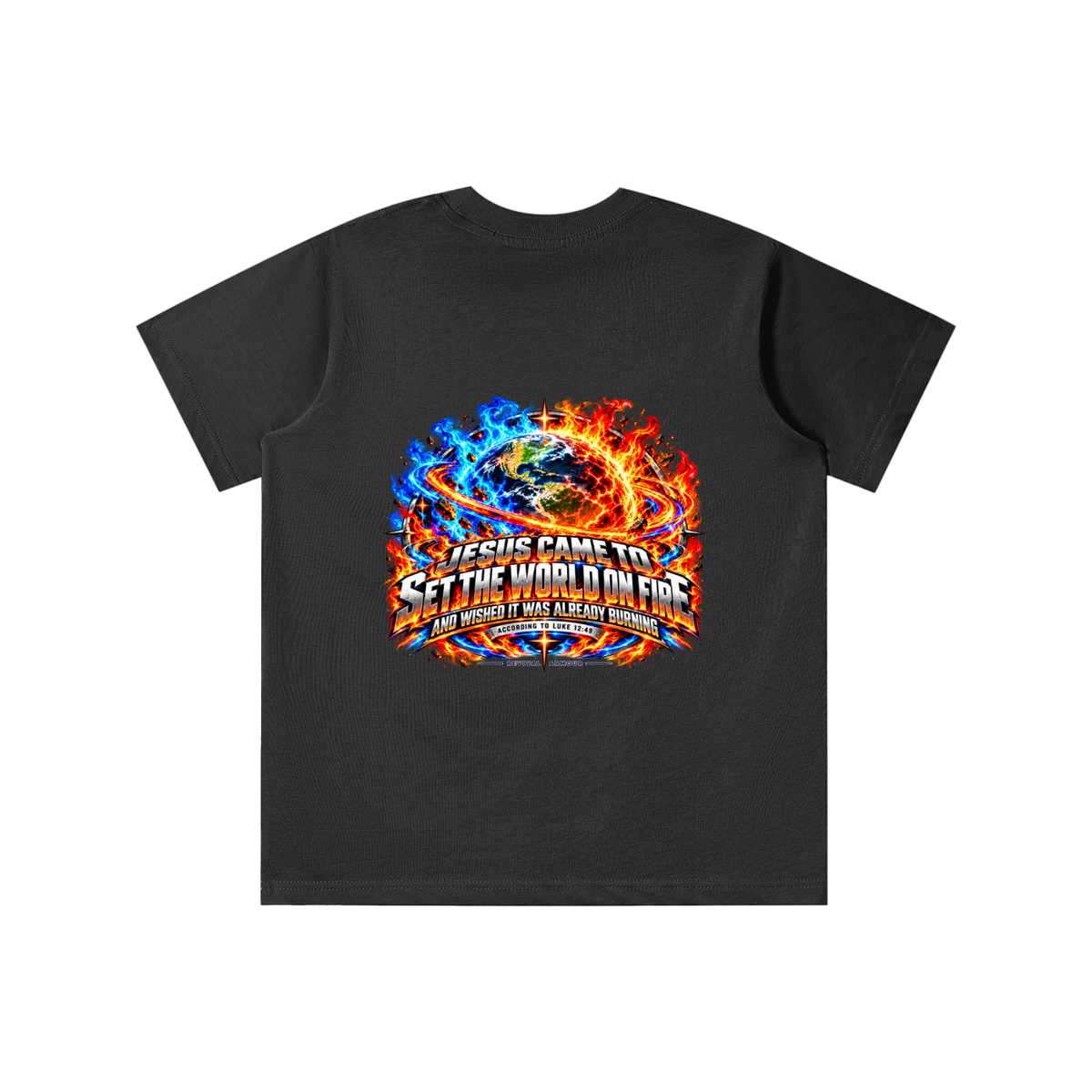 JESUS CAME TO SET THE WORLD ON FIRE AND WISHED IT WAS ALREADY BURNING ACCORDING TO LUKE 12:49 REVIVAL ARMOUR youth T-shirt