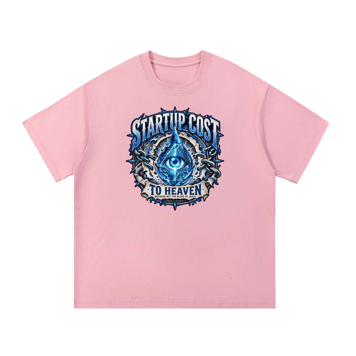 STARTUP COST TO HEAVEN NOTHING BUT THE BLOOD. OF JESUS ACCORDING TO EPHESIANS 1:7 T-Shirt
