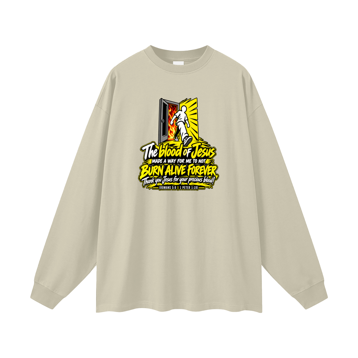 THE BLOOD OF JESUS MADE A WAY FOR ME TO NOT BURN ALIVE FOREVER THANK YOU JESUS FOR YOUR PRECIOUS BLOOD! (ROMANS 5:9 / 1 PETER 1:19) Long Sleeve T-Shirt
