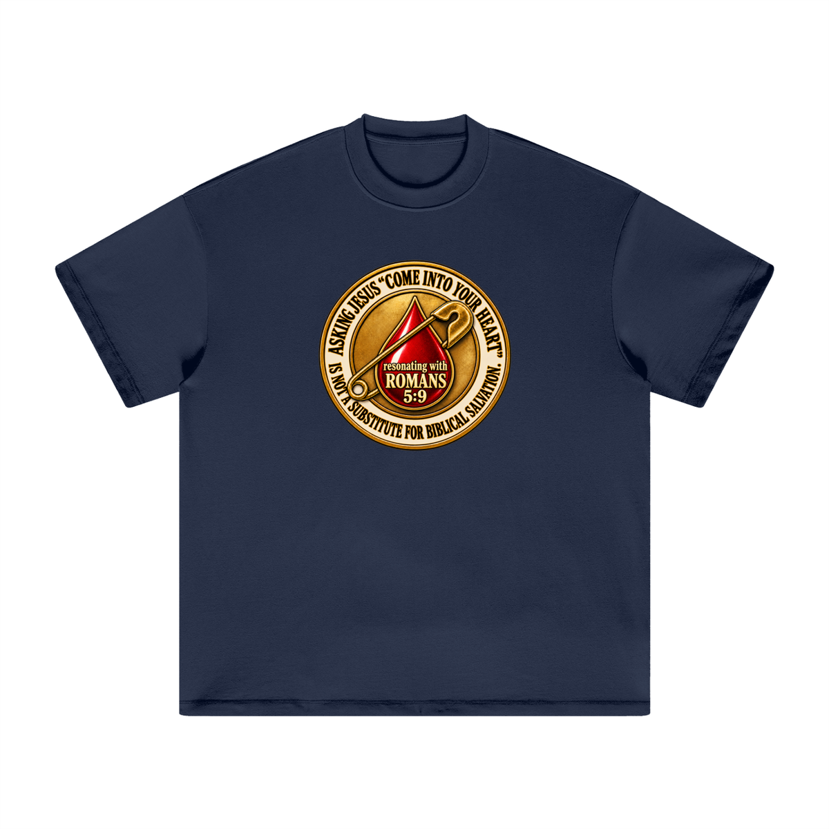 ASKING JESUS "COME INTO YOUR HEART" IS NOT A SUBSTITUTE FOR BIBLICAL SALVATION. resonating with ROMANS 5:9 T-Shirt