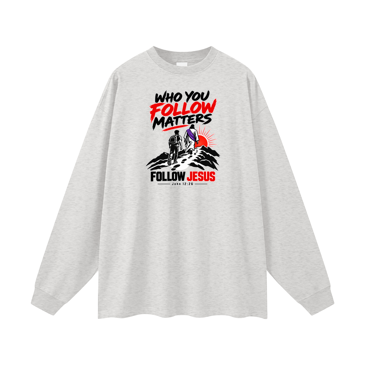 WHO FOLLOW MATTERS FOLLOW JESUS - JOHN 12:26 - Long Sleeve T-Shirt