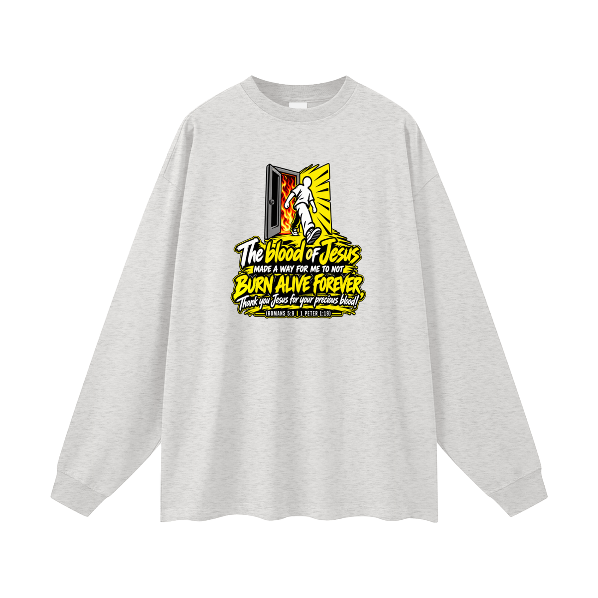 THE BLOOD OF JESUS MADE A WAY FOR ME TO NOT BURN ALIVE FOREVER THANK YOU JESUS FOR YOUR PRECIOUS BLOOD! (ROMANS 5:9 / 1 PETER 1:19) Long Sleeve T-Shirt