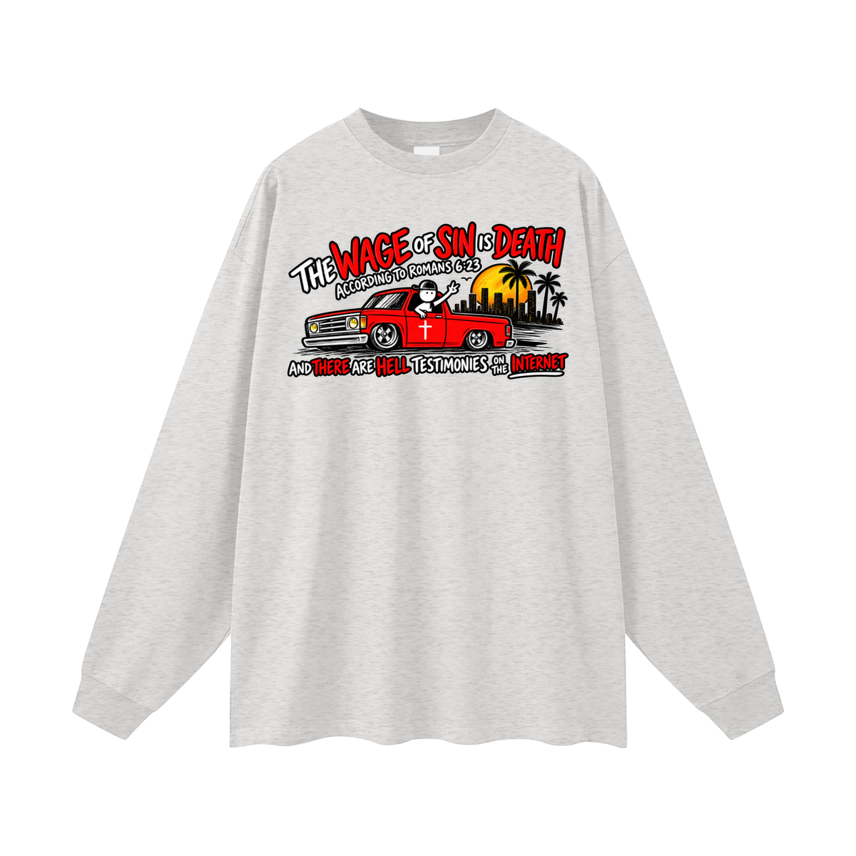 THE WAGE OF SINS IS DEATH ACCORDING TO ROMANS 6:23 AND THERE ARE HELL TESTIMONIES ON THE INTERNET Long Sleeve T-Shirt